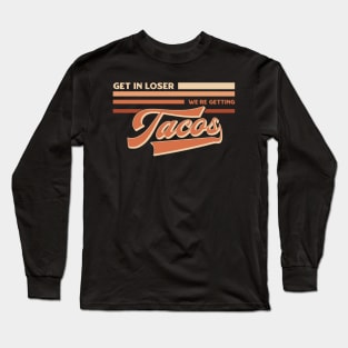 Get in Loser We’re Getting Tacos Long Sleeve T-Shirt